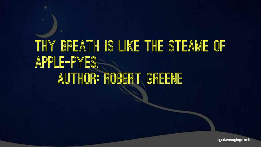 Robert Greene Quotes: Thy Breath Is Like The Steame Of Apple-pyes.