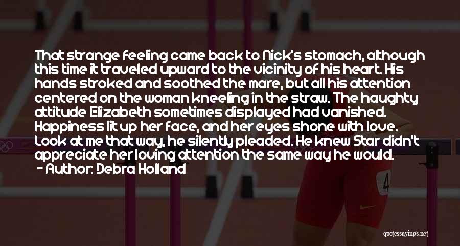 Debra Holland Quotes: That Strange Feeling Came Back To Nick's Stomach, Although This Time It Traveled Upward To The Vicinity Of His Heart.