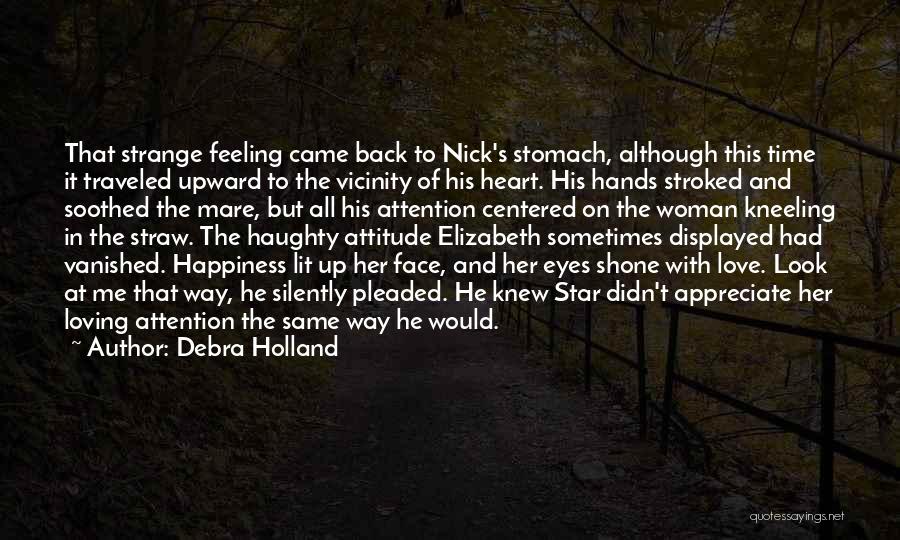 Debra Holland Quotes: That Strange Feeling Came Back To Nick's Stomach, Although This Time It Traveled Upward To The Vicinity Of His Heart.
