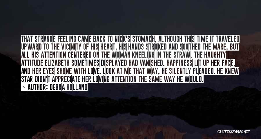 Debra Holland Quotes: That Strange Feeling Came Back To Nick's Stomach, Although This Time It Traveled Upward To The Vicinity Of His Heart.