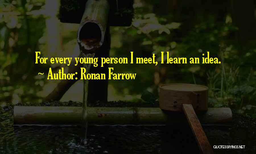 Ronan Farrow Quotes: For Every Young Person I Meet, I Learn An Idea.