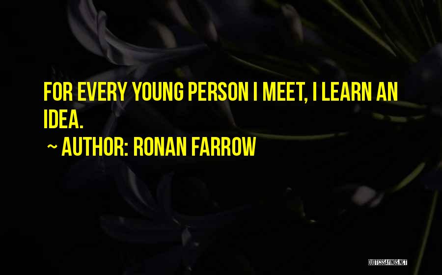 Ronan Farrow Quotes: For Every Young Person I Meet, I Learn An Idea.