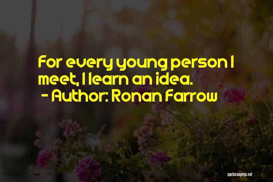 Ronan Farrow Quotes: For Every Young Person I Meet, I Learn An Idea.