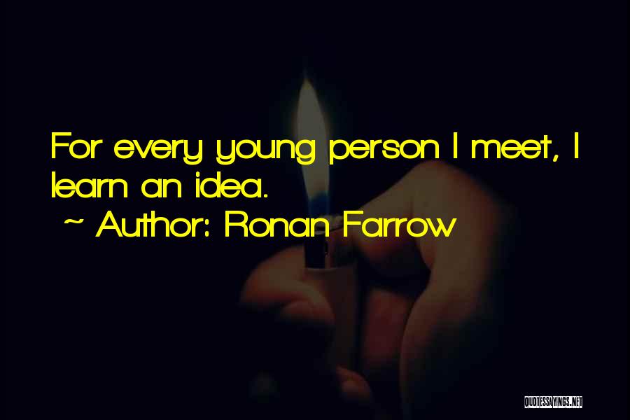 Ronan Farrow Quotes: For Every Young Person I Meet, I Learn An Idea.