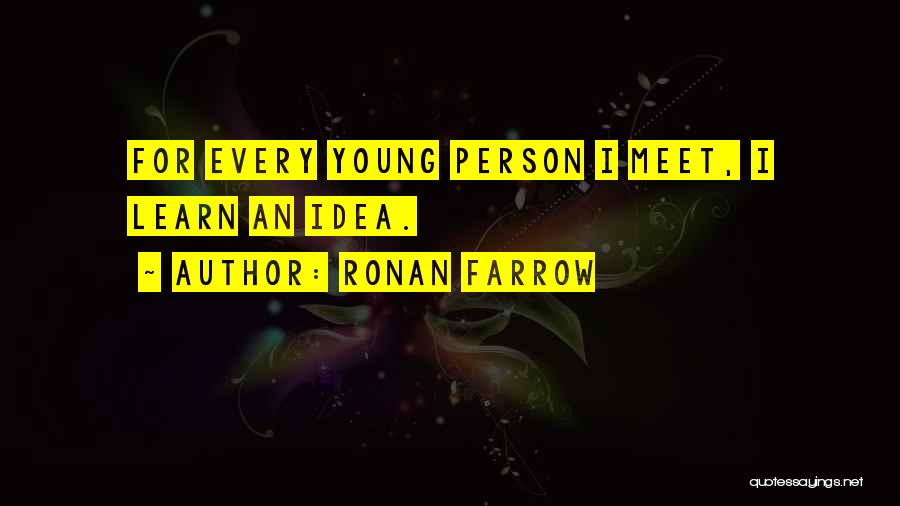 Ronan Farrow Quotes: For Every Young Person I Meet, I Learn An Idea.