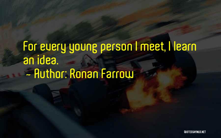 Ronan Farrow Quotes: For Every Young Person I Meet, I Learn An Idea.