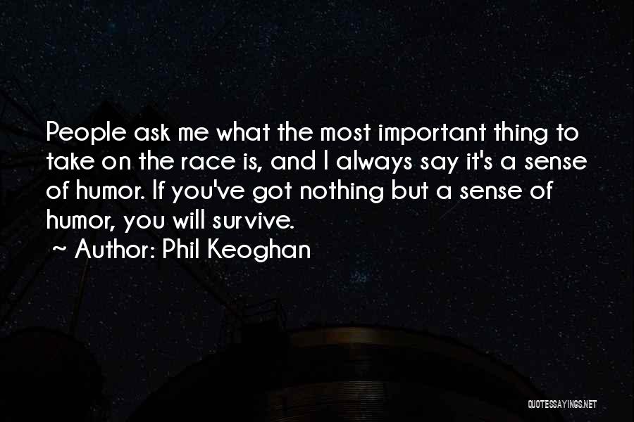 Phil Keoghan Quotes: People Ask Me What The Most Important Thing To Take On The Race Is, And I Always Say It's A