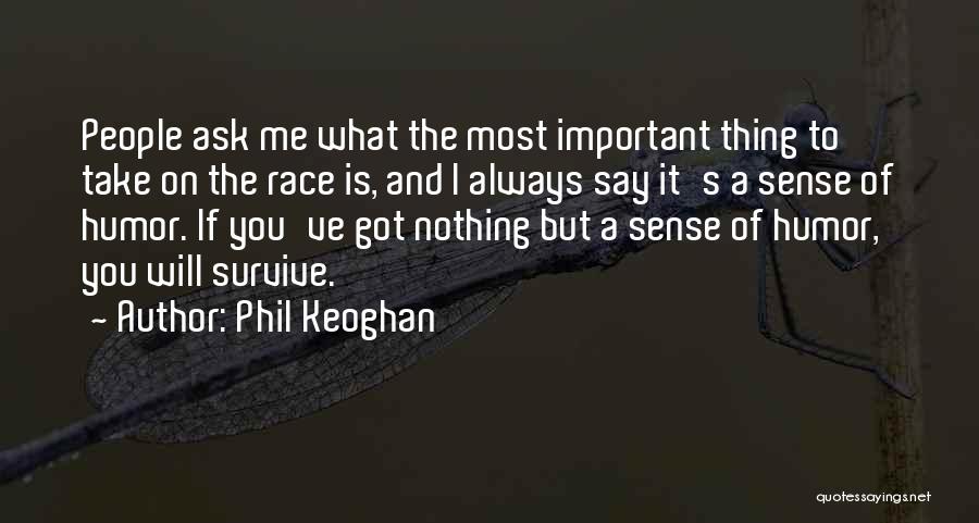 Phil Keoghan Quotes: People Ask Me What The Most Important Thing To Take On The Race Is, And I Always Say It's A