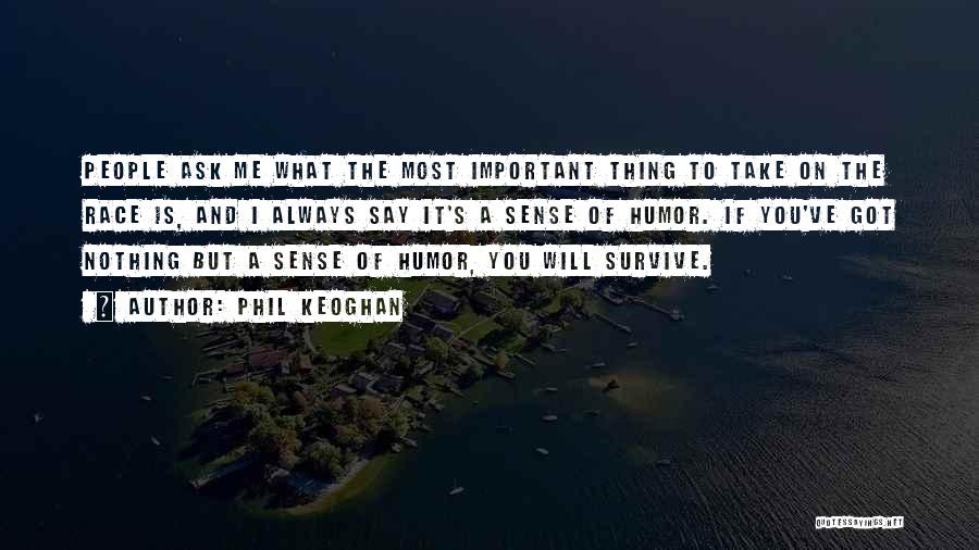 Phil Keoghan Quotes: People Ask Me What The Most Important Thing To Take On The Race Is, And I Always Say It's A