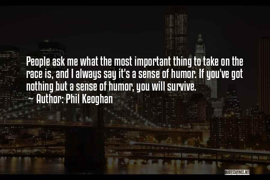 Phil Keoghan Quotes: People Ask Me What The Most Important Thing To Take On The Race Is, And I Always Say It's A