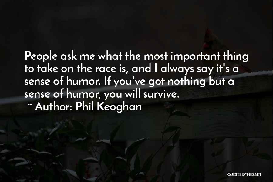 Phil Keoghan Quotes: People Ask Me What The Most Important Thing To Take On The Race Is, And I Always Say It's A