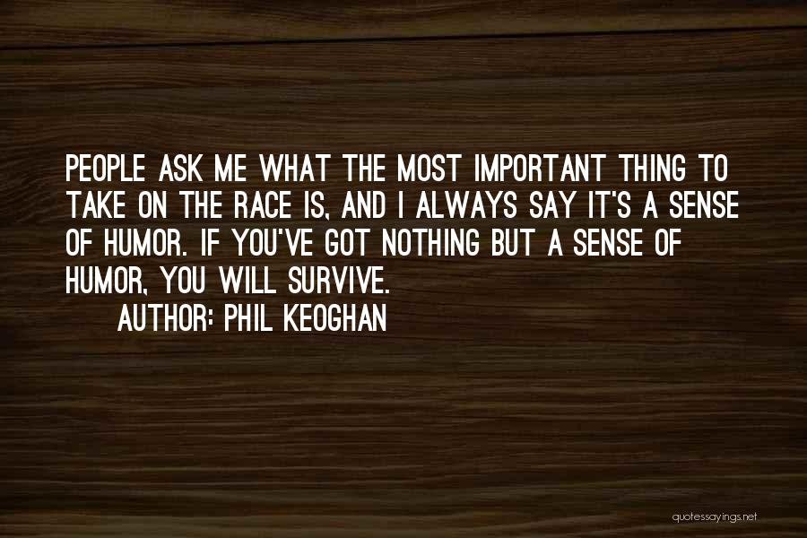 Phil Keoghan Quotes: People Ask Me What The Most Important Thing To Take On The Race Is, And I Always Say It's A