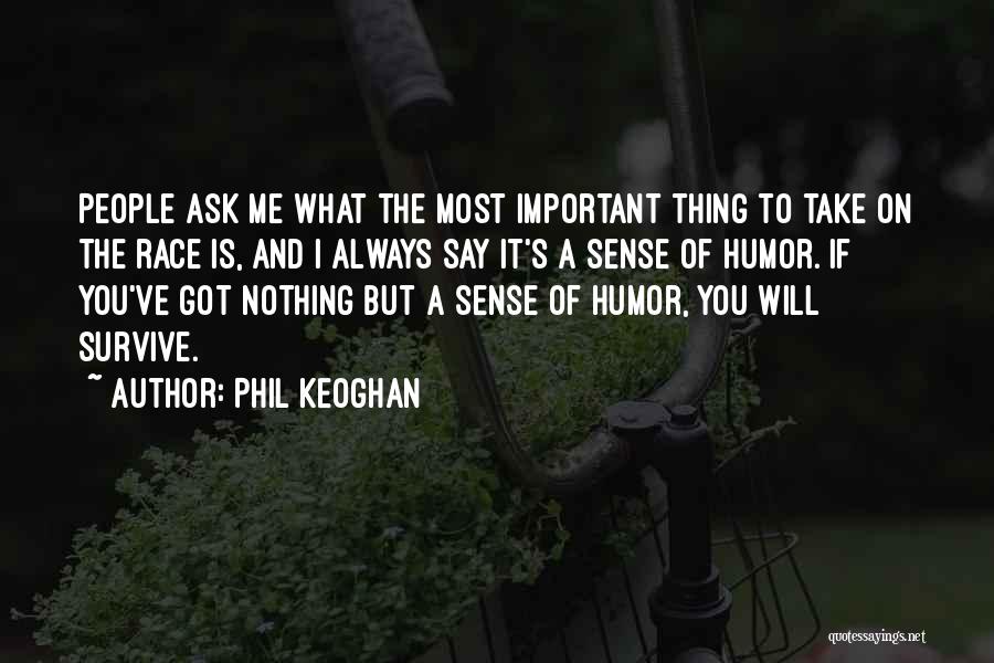Phil Keoghan Quotes: People Ask Me What The Most Important Thing To Take On The Race Is, And I Always Say It's A