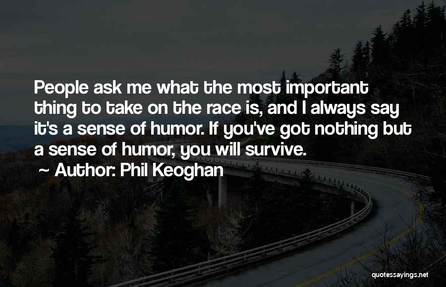 Phil Keoghan Quotes: People Ask Me What The Most Important Thing To Take On The Race Is, And I Always Say It's A