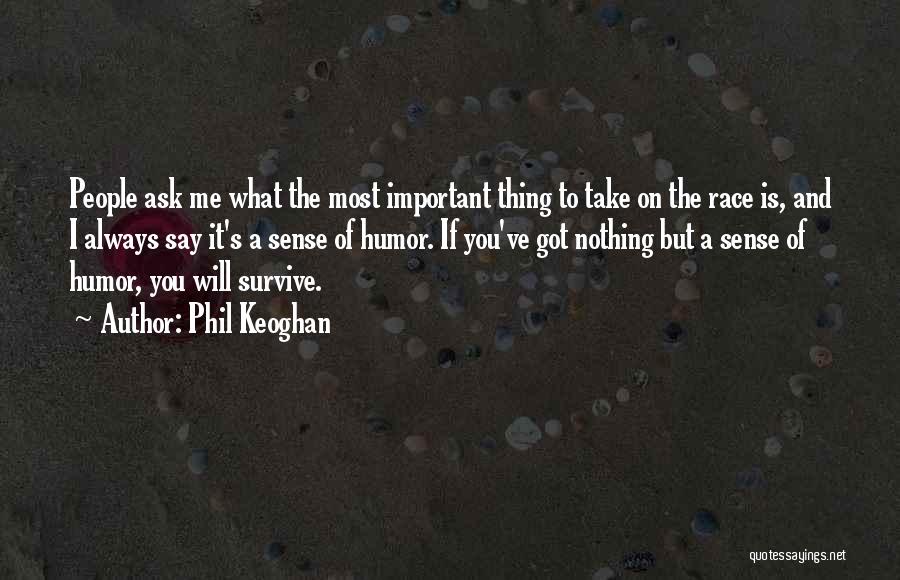 Phil Keoghan Quotes: People Ask Me What The Most Important Thing To Take On The Race Is, And I Always Say It's A