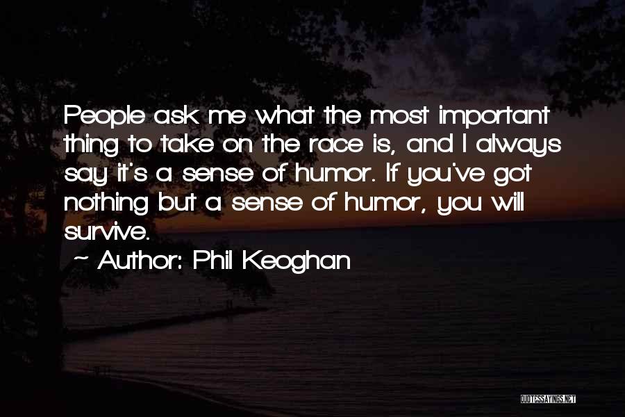 Phil Keoghan Quotes: People Ask Me What The Most Important Thing To Take On The Race Is, And I Always Say It's A