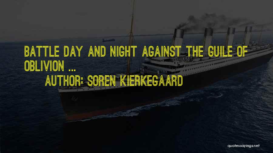 Soren Kierkegaard Quotes: Battle Day And Night Against The Guile Of Oblivion ...