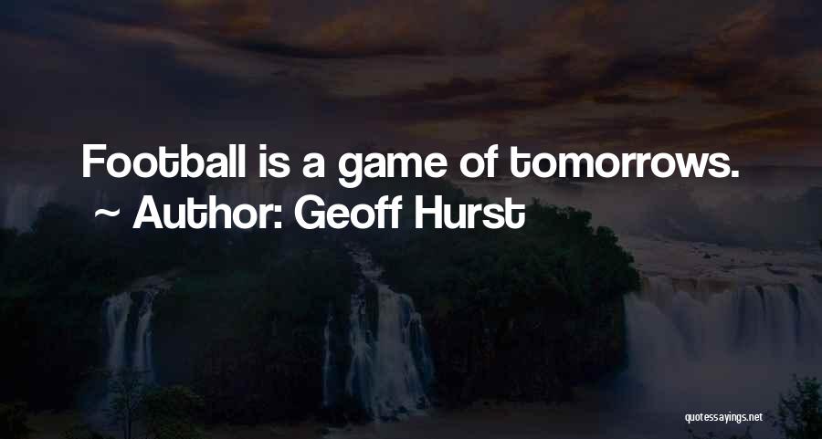 Geoff Hurst Quotes: Football Is A Game Of Tomorrows.