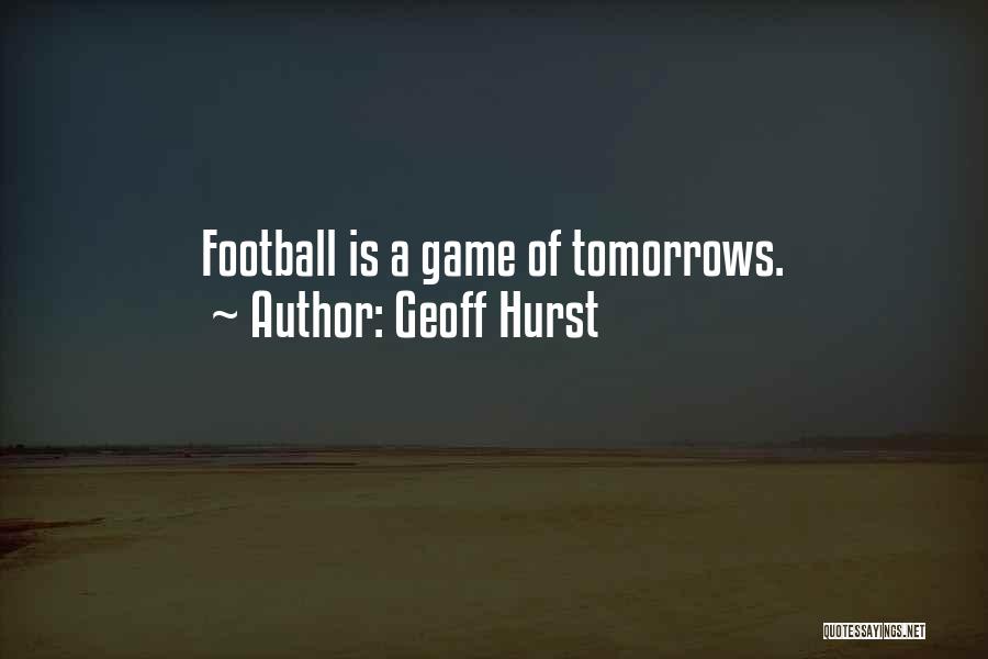 Geoff Hurst Quotes: Football Is A Game Of Tomorrows.