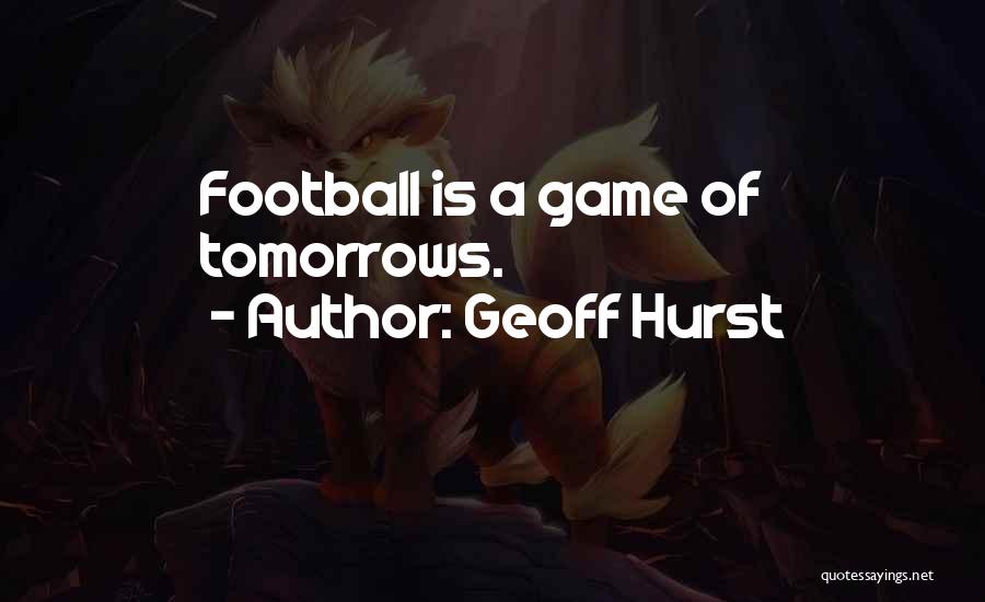 Geoff Hurst Quotes: Football Is A Game Of Tomorrows.