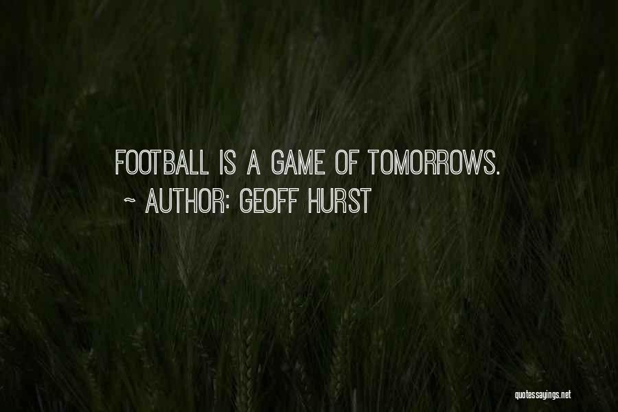 Geoff Hurst Quotes: Football Is A Game Of Tomorrows.