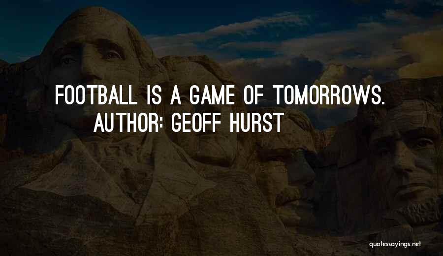 Geoff Hurst Quotes: Football Is A Game Of Tomorrows.