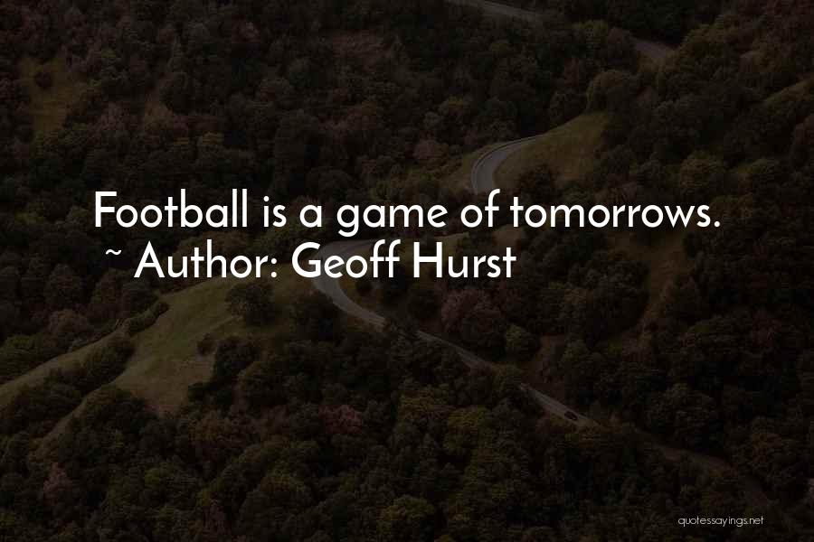Geoff Hurst Quotes: Football Is A Game Of Tomorrows.