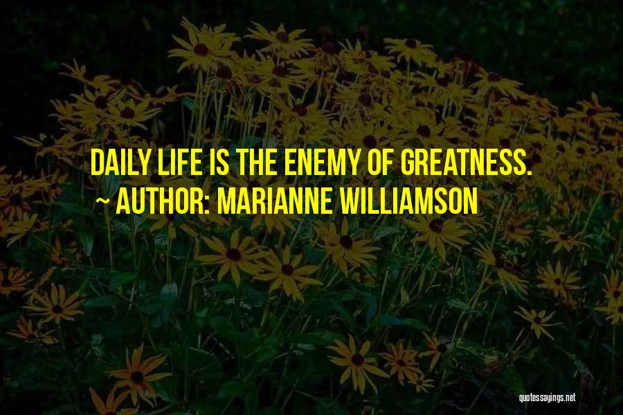 Marianne Williamson Quotes: Daily Life Is The Enemy Of Greatness.