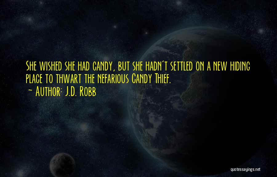 J.D. Robb Quotes: She Wished She Had Candy, But She Hadn't Settled On A New Hiding Place To Thwart The Nefarious Candy Thief.