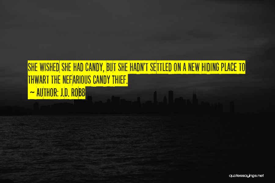 J.D. Robb Quotes: She Wished She Had Candy, But She Hadn't Settled On A New Hiding Place To Thwart The Nefarious Candy Thief.
