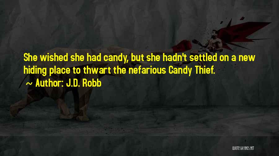 J.D. Robb Quotes: She Wished She Had Candy, But She Hadn't Settled On A New Hiding Place To Thwart The Nefarious Candy Thief.