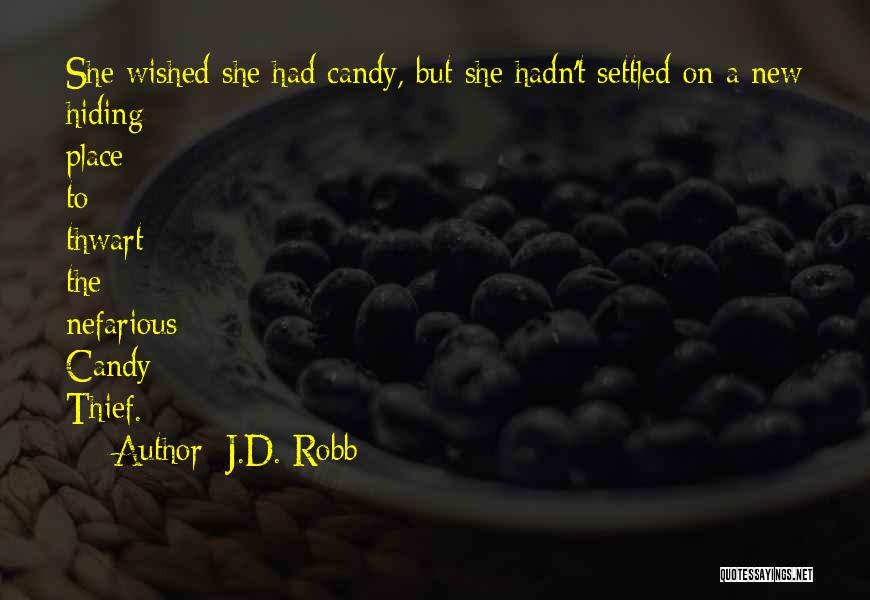 J.D. Robb Quotes: She Wished She Had Candy, But She Hadn't Settled On A New Hiding Place To Thwart The Nefarious Candy Thief.