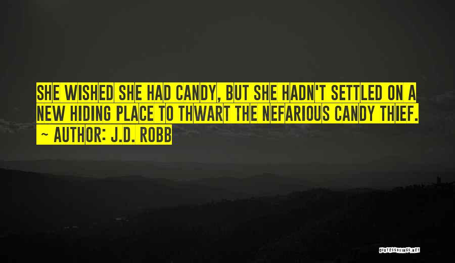 J.D. Robb Quotes: She Wished She Had Candy, But She Hadn't Settled On A New Hiding Place To Thwart The Nefarious Candy Thief.