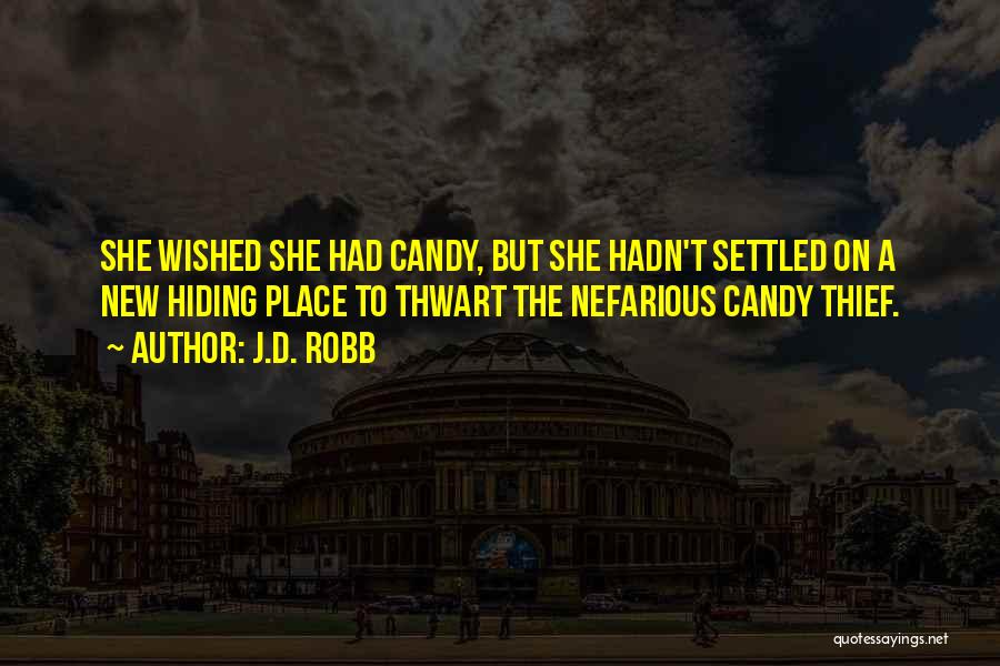 J.D. Robb Quotes: She Wished She Had Candy, But She Hadn't Settled On A New Hiding Place To Thwart The Nefarious Candy Thief.