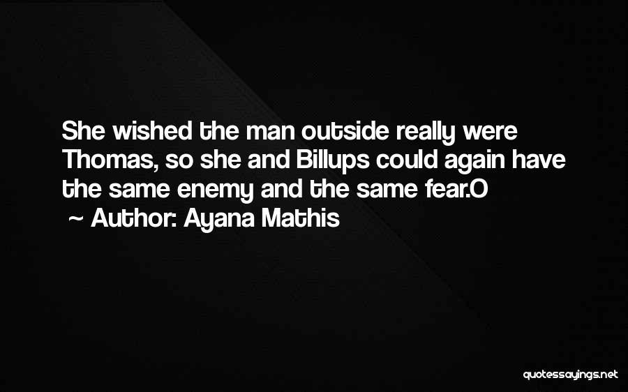 Ayana Mathis Quotes: She Wished The Man Outside Really Were Thomas, So She And Billups Could Again Have The Same Enemy And The