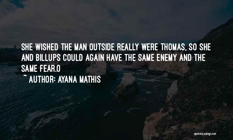 Ayana Mathis Quotes: She Wished The Man Outside Really Were Thomas, So She And Billups Could Again Have The Same Enemy And The