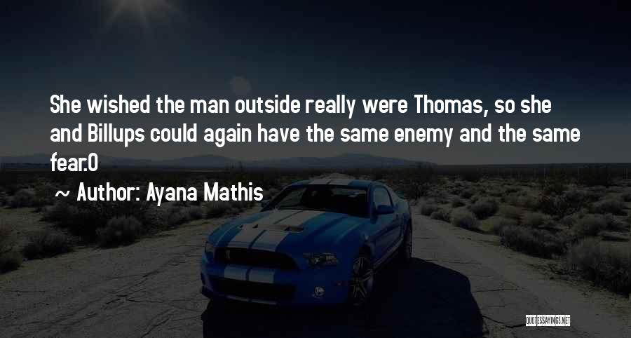 Ayana Mathis Quotes: She Wished The Man Outside Really Were Thomas, So She And Billups Could Again Have The Same Enemy And The