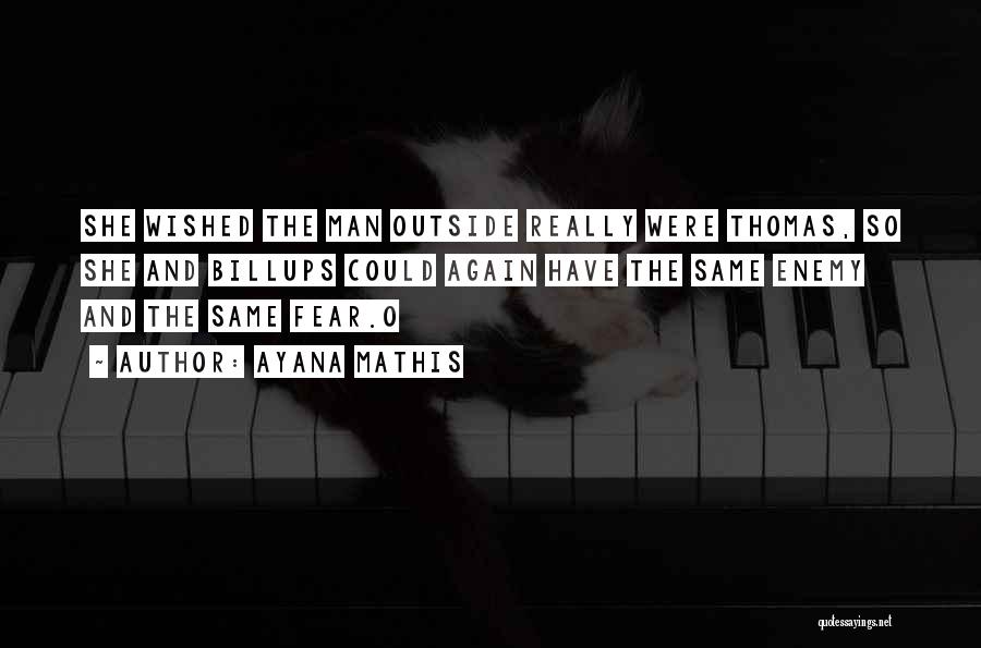 Ayana Mathis Quotes: She Wished The Man Outside Really Were Thomas, So She And Billups Could Again Have The Same Enemy And The