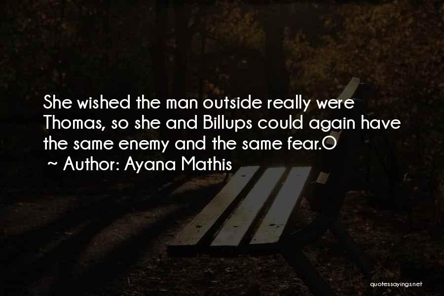 Ayana Mathis Quotes: She Wished The Man Outside Really Were Thomas, So She And Billups Could Again Have The Same Enemy And The