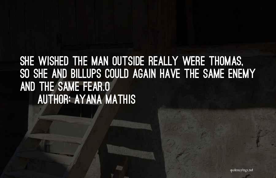 Ayana Mathis Quotes: She Wished The Man Outside Really Were Thomas, So She And Billups Could Again Have The Same Enemy And The