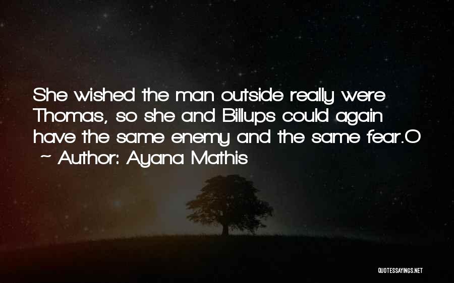 Ayana Mathis Quotes: She Wished The Man Outside Really Were Thomas, So She And Billups Could Again Have The Same Enemy And The