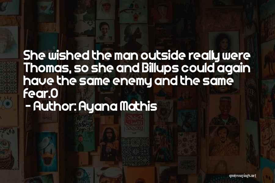 Ayana Mathis Quotes: She Wished The Man Outside Really Were Thomas, So She And Billups Could Again Have The Same Enemy And The