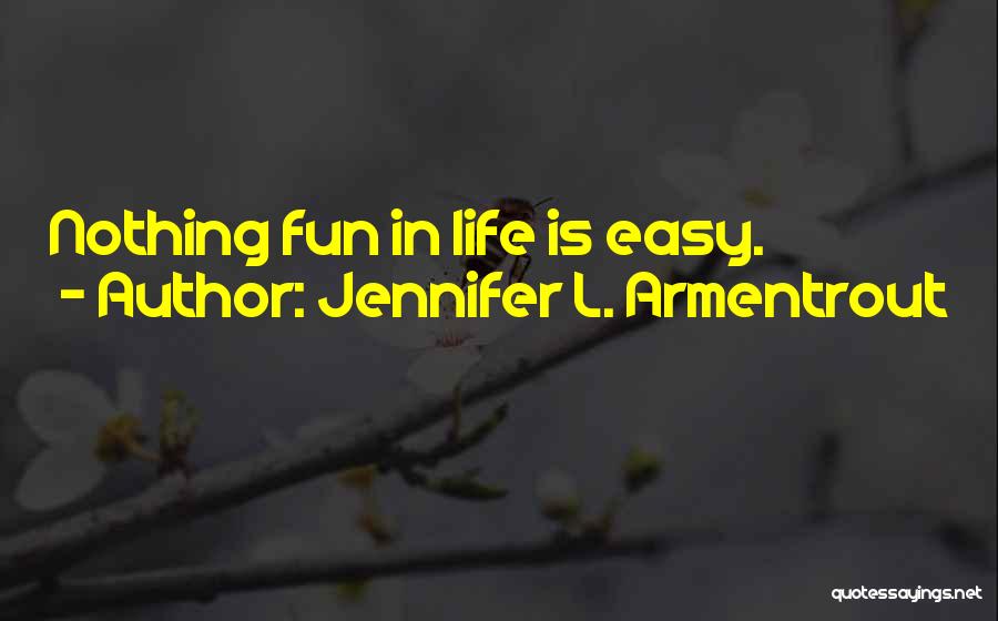 Jennifer L. Armentrout Quotes: Nothing Fun In Life Is Easy.
