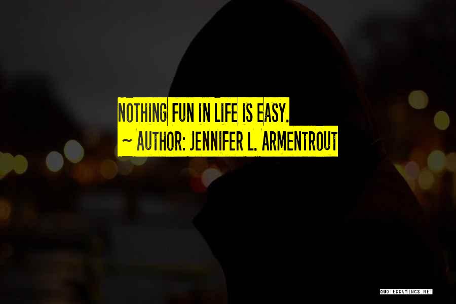 Jennifer L. Armentrout Quotes: Nothing Fun In Life Is Easy.