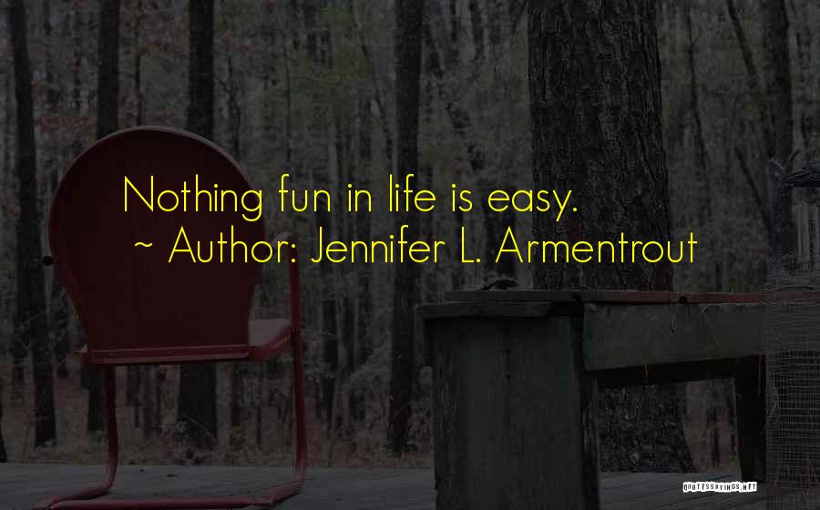 Jennifer L. Armentrout Quotes: Nothing Fun In Life Is Easy.