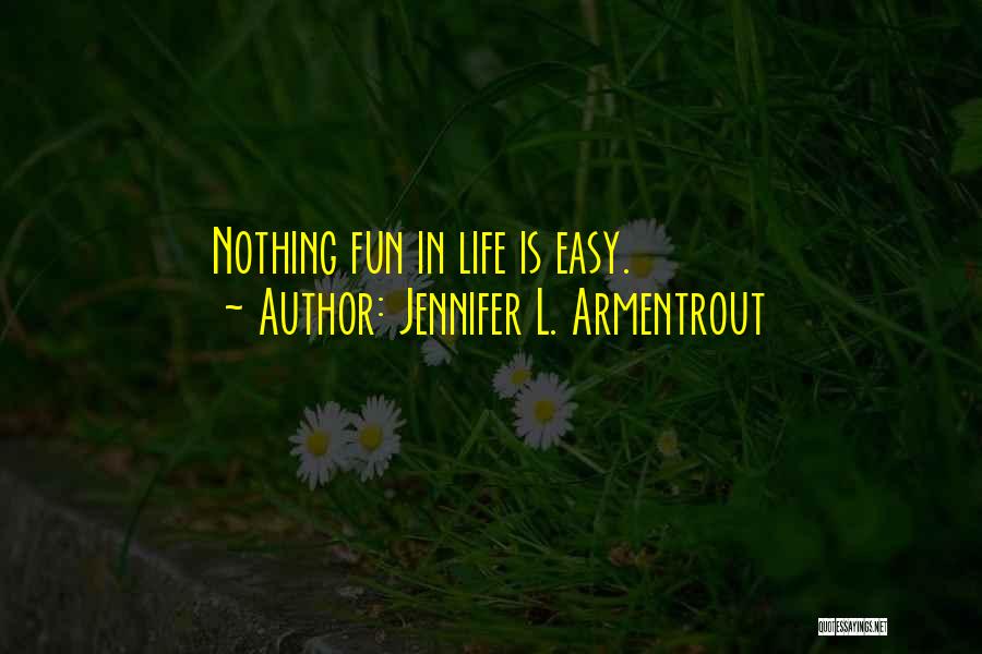 Jennifer L. Armentrout Quotes: Nothing Fun In Life Is Easy.