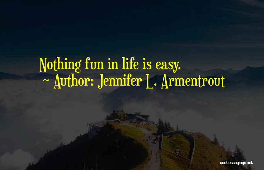 Jennifer L. Armentrout Quotes: Nothing Fun In Life Is Easy.