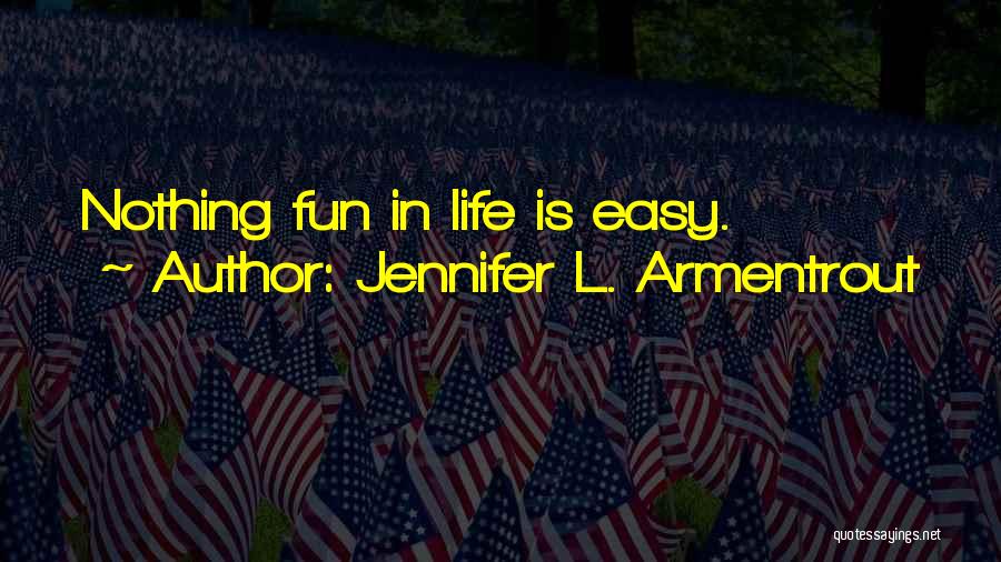 Jennifer L. Armentrout Quotes: Nothing Fun In Life Is Easy.