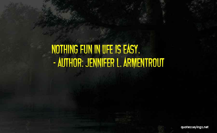 Jennifer L. Armentrout Quotes: Nothing Fun In Life Is Easy.