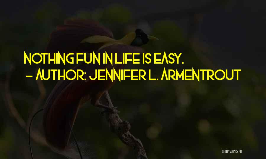 Jennifer L. Armentrout Quotes: Nothing Fun In Life Is Easy.